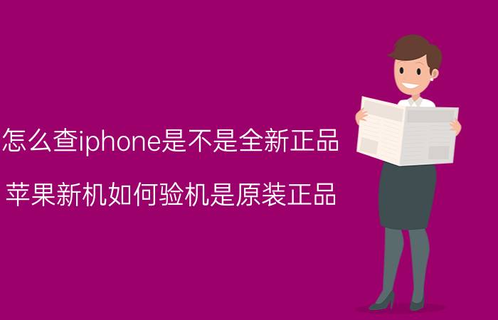 怎么查iphone是不是全新正品 苹果新机如何验机是原装正品？